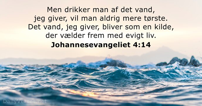 Men drikker man af det vand, jeg giver, vil man aldrig mere… Johannesevangeliet 4:14