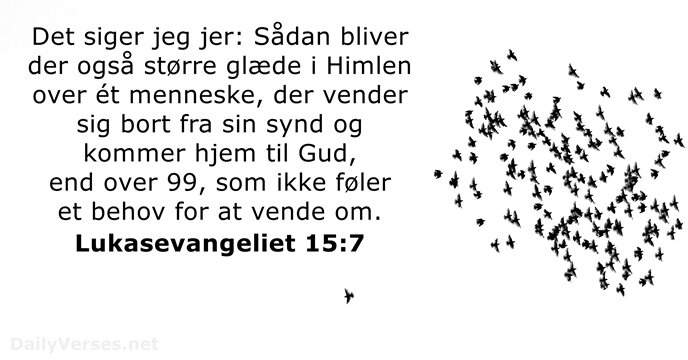 Det siger jeg jer: Sådan bliver der også større glæde i Himlen… Lukasevangeliet 15:7