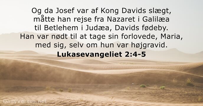 Og da Josef var af Kong Davids slægt, måtte han rejse fra… Lukasevangeliet 2:4-5