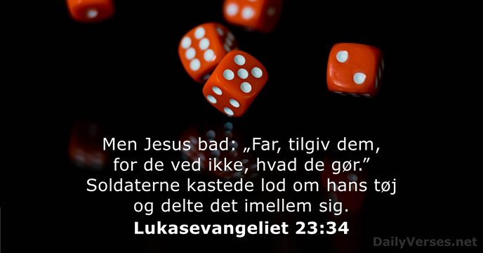 Men Jesus bad: „Far, tilgiv dem, for de ved ikke, hvad de… Lukasevangeliet 23:34