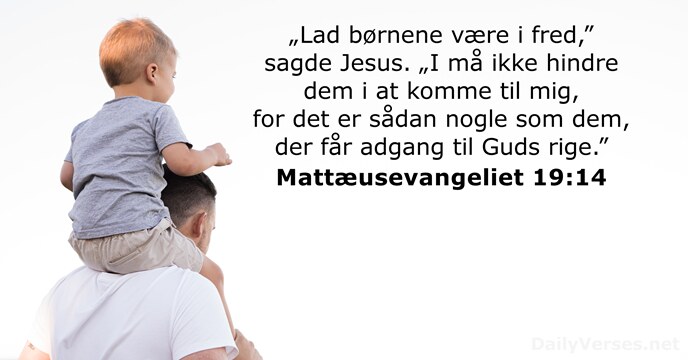 „Lad børnene være i fred,” sagde Jesus. „I må ikke hindre dem… Mattæusevangeliet 19:14