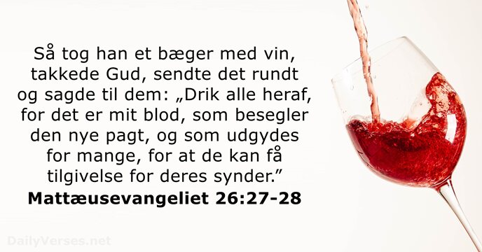 Så tog han et bæger med vin, takkede Gud, sendte det rundt… Mattæusevangeliet 26:27-28