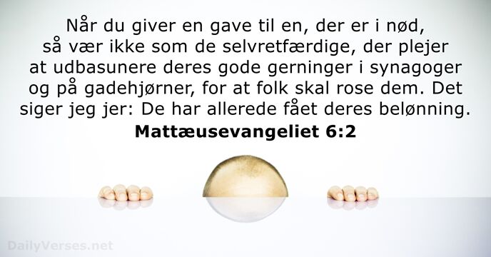 Når du giver en gave til en, der er i nød, så… Mattæusevangeliet 6:2