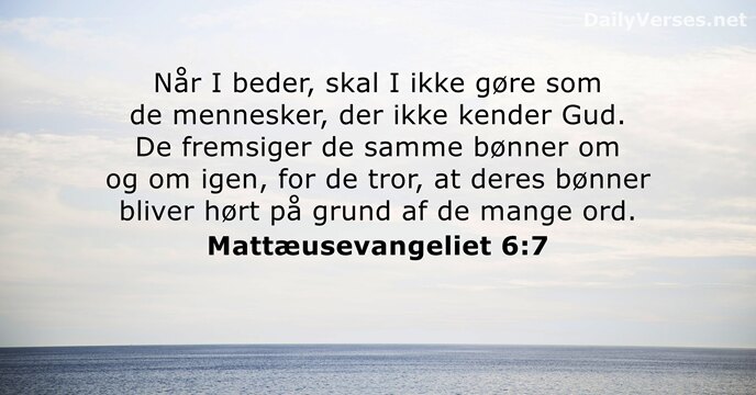 Når I beder, skal I ikke gøre som de mennesker, der ikke… Mattæusevangeliet 6:7