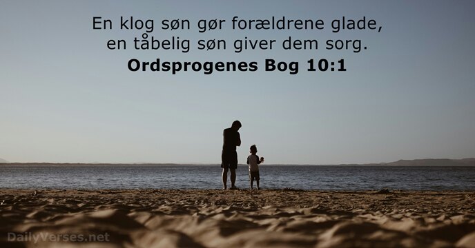 En klog søn gør forældrene glade, en tåbelig søn giver dem sorg. Ordsprogenes Bog 10:1