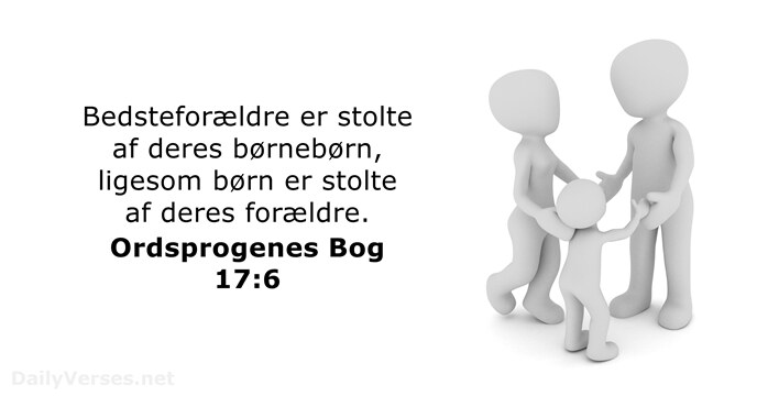 Bedsteforældre er stolte af deres børnebørn, ligesom børn er stolte af deres forældre. Ordsprogenes Bog 17:6