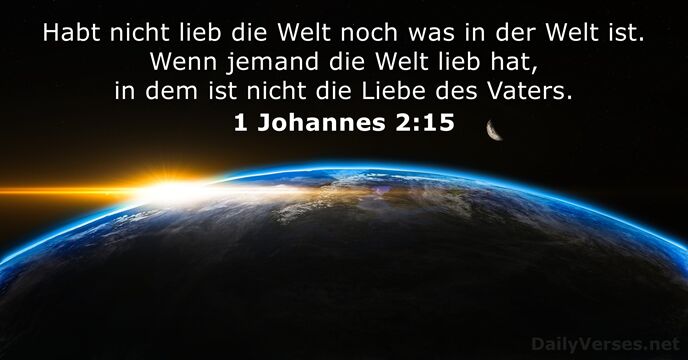 Habt nicht lieb die Welt noch was in der Welt ist. Wenn… 1 Johannes 2:15