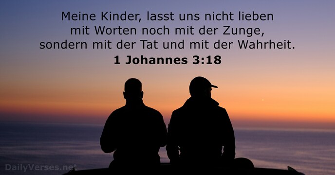 Meine Kinder, lasst uns nicht lieben mit Worten noch mit der Zunge… 1 Johannes 3:18