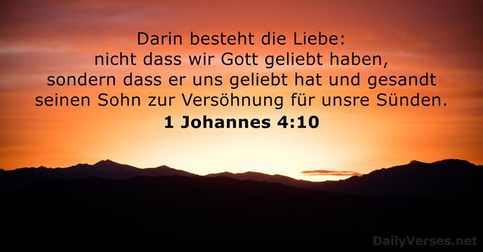 Darin besteht die Liebe: nicht dass wir Gott geliebt haben, sondern dass… 1 Johannes 4:10