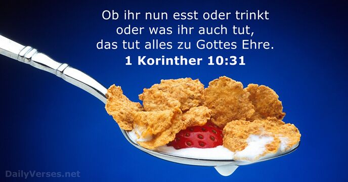 Ob ihr nun esst oder trinkt oder was ihr auch tut, das… 1 Korinther 10:31