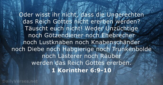 Oder wisst ihr nicht, dass die Ungerechten das Reich Gottes nicht ererben… 1 Korinther 6:9-10