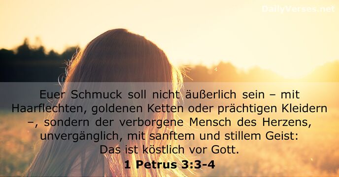 Euer Schmuck soll nicht äußerlich sein – mit Haarflechten, goldenen Ketten oder… 1 Petrus 3:3-4