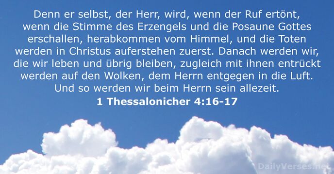 Denn er selbst, der Herr, wird, wenn der Ruf ertönt, wenn die… 1 Thessalonicher 4:16-17