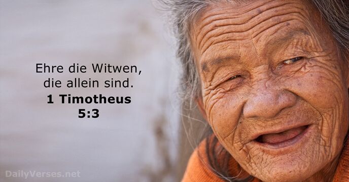 Ehre die Witwen, die allein sind. 1 Timotheus 5:3