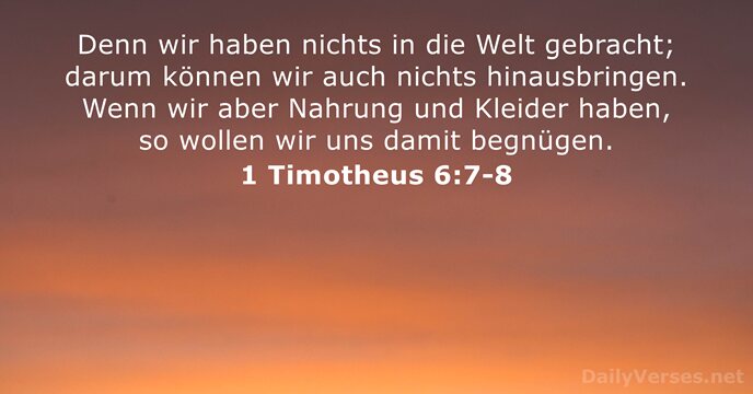 Denn wir haben nichts in die Welt gebracht; darum können wir auch… 1 Timotheus 6:7-8