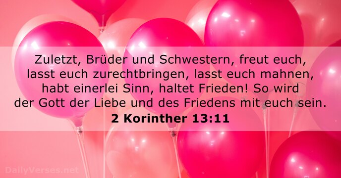 Zuletzt, Brüder und Schwestern, freut euch, lasst euch zurechtbringen, lasst euch mahnen… 2 Korinther 13:11