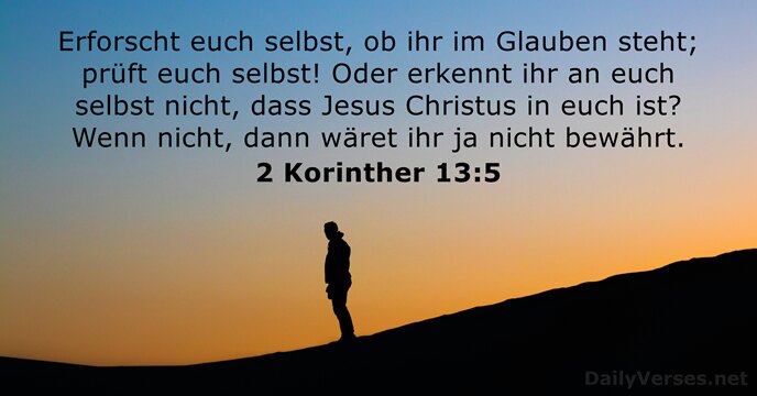 Erforscht euch selbst, ob ihr im Glauben steht; prüft euch selbst! Oder… 2 Korinther 13:5