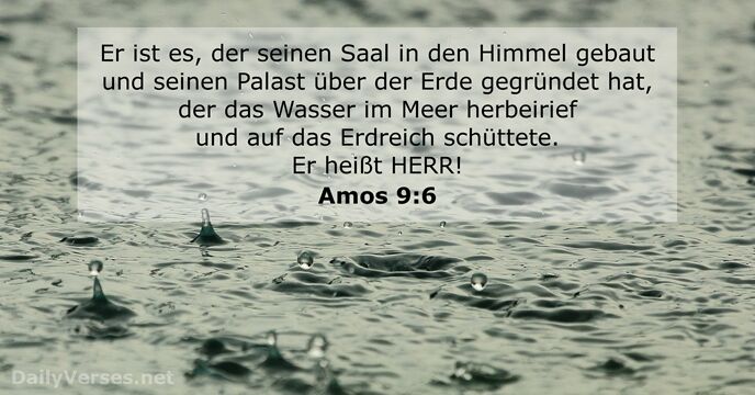 Er ist es, der seinen Saal in den Himmel gebaut und seinen… Amos 9:6