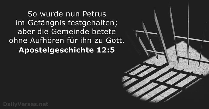 So wurde nun Petrus im Gefängnis festgehalten; aber die Gemeinde betete ohne… Apostelgeschichte 12:5