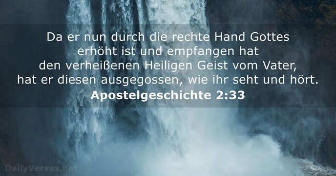 Da er nun durch die rechte Hand Gottes erhöht ist und empfangen… Apostelgeschichte 2:33