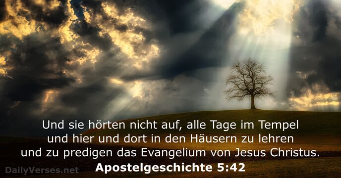 Und sie hörten nicht auf, alle Tage im Tempel und hier und… Apostelgeschichte 5:42