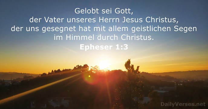 Gelobt sei Gott, der Vater unseres Herrn Jesus Christus, der uns gesegnet… Epheser 1:3