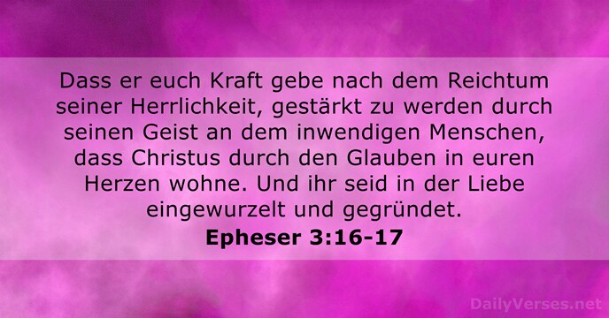 Dass er euch Kraft gebe nach dem Reichtum seiner Herrlichkeit, gestärkt zu… Epheser 3:16-17