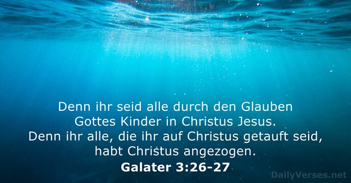 Denn ihr seid alle durch den Glauben Gottes Kinder in Christus Jesus… Galater 3:26-27