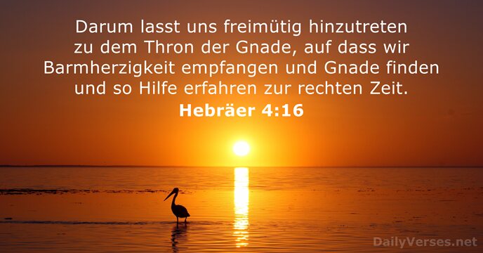 Darum lasst uns freimütig hinzutreten zu dem Thron der Gnade, auf dass… Hebräer 4:16