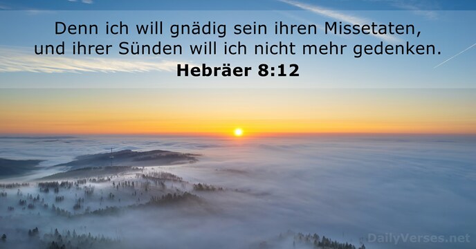 Denn ich will gnädig sein ihren Missetaten, und ihrer Sünden will ich… Hebräer 8:12