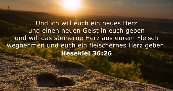 Und ich will euch ein neues Herz und einen neuen Geist in… Hesekiel 36:26