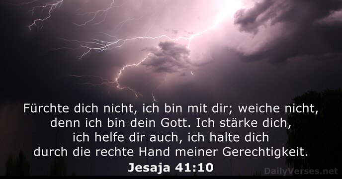 Fürchte dich nicht, ich bin mit dir; weiche nicht, denn ich bin… Jesaja 41:10