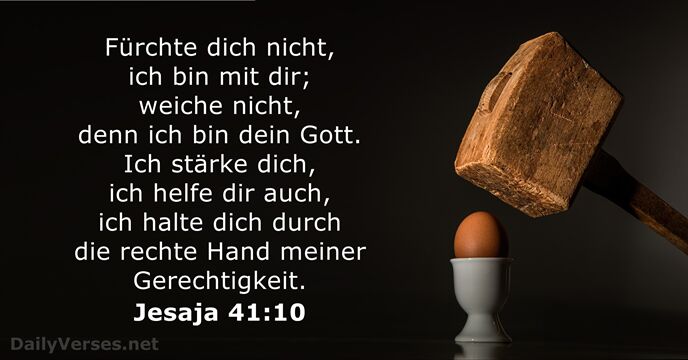 Fürchte dich nicht, ich bin mit dir; weiche nicht, denn ich bin… Jesaja 41:10