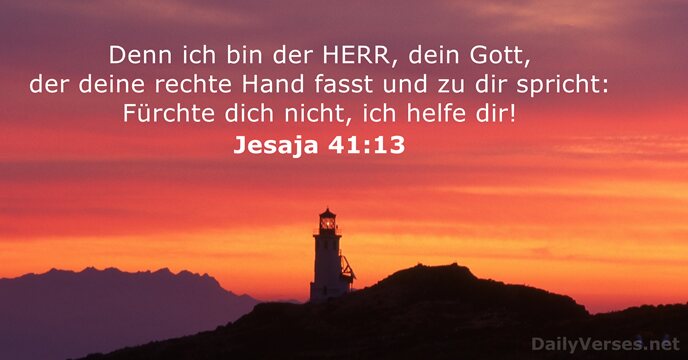 Denn ich bin der HERR, dein Gott, der deine rechte Hand fasst… Jesaja 41:13