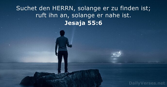 Suchet den HERRN, solange er zu finden ist; ruft ihn an, solange… Jesaja 55:6