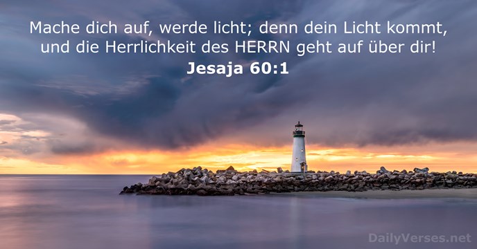 Mache dich auf, werde licht; denn dein Licht kommt, und die Herrlichkeit… Jesaja 60:1