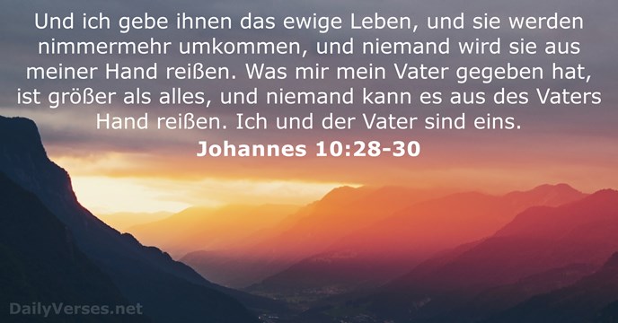 Und ich gebe ihnen das ewige Leben, und sie werden nimmermehr umkommen… Johannes 10:28-30