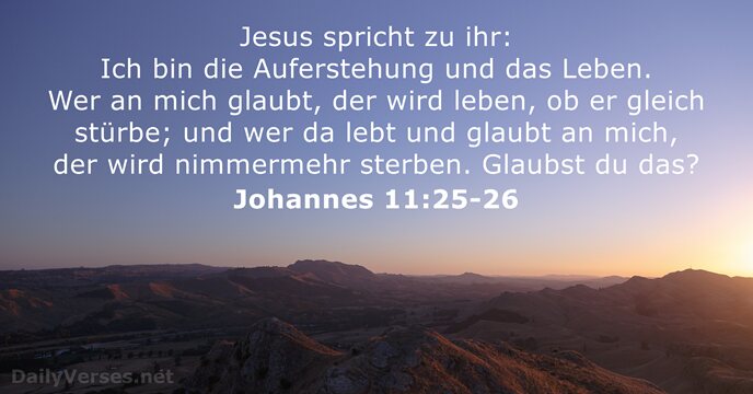 Jesus spricht zu ihr: Ich bin die Auferstehung und das Leben. Wer… Johannes 11:25-26