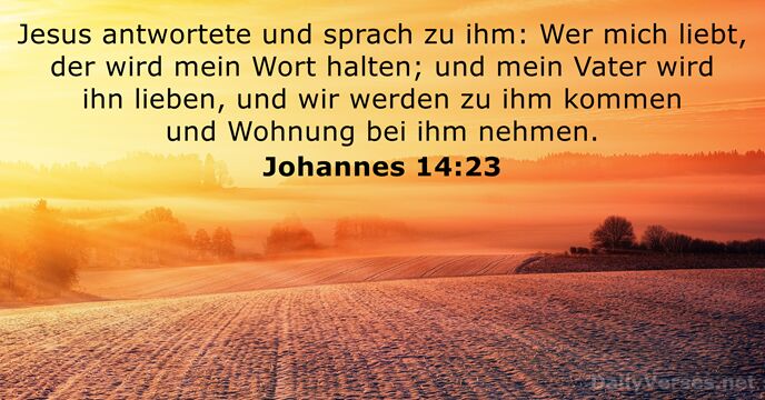 Jesus antwortete und sprach zu ihm: Wer mich liebt, der wird mein… Johannes 14:23