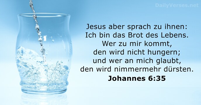 Jesus aber sprach zu ihnen: Ich bin das Brot des Lebens. Wer… Johannes 6:35