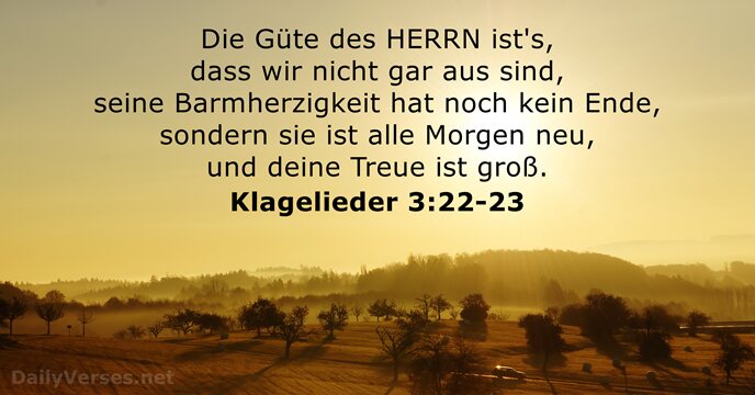 Die Güte des HERRN ist's, dass wir nicht gar aus sind, seine… Klagelieder 3:22-23