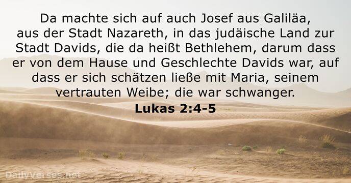 Da machte sich auf auch Josef aus Galiläa, aus der Stadt Nazareth… Lukas 2:4-5