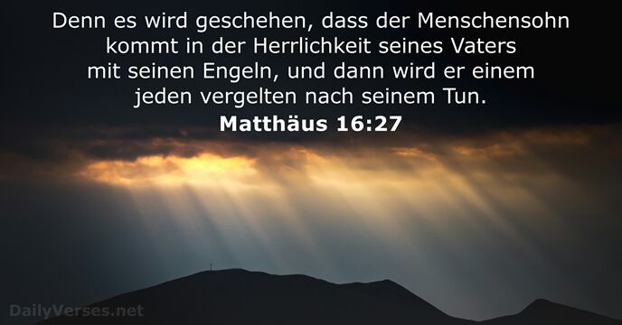Denn es wird geschehen, dass der Menschensohn kommt in der Herrlichkeit seines… Matthäus 16:27