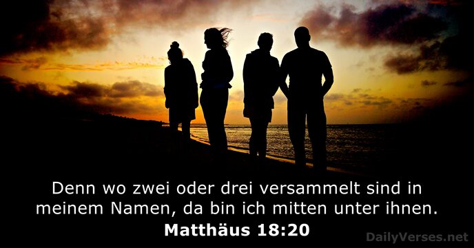 Denn wo zwei oder drei versammelt sind in meinem Namen, da bin… Matthäus 18:20
