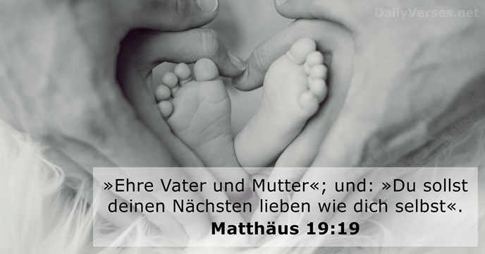 »Ehre Vater und Mutter«; und: »Du sollst deinen Nächsten lieben wie dich selbst«. Matthäus 19:19