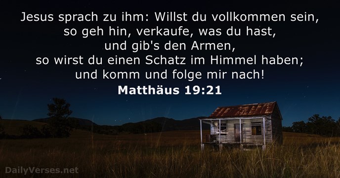 Jesus sprach zu ihm: Willst du vollkommen sein, so geh hin, verkaufe… Matthäus 19:21