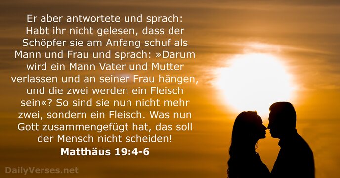 Er aber antwortete und sprach: Habt ihr nicht gelesen, dass der Schöpfer… Matthäus 19:4-6