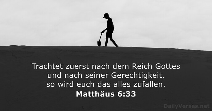 Trachtet zuerst nach dem Reich Gottes und nach seiner Gerechtigkeit, so wird… Matthäus 6:33