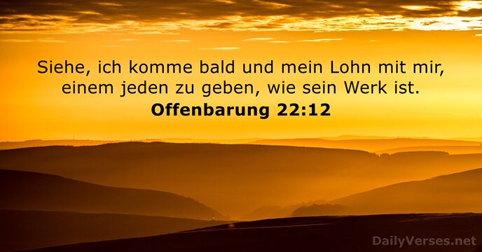 Siehe, ich komme bald und mein Lohn mit mir, einem jeden zu… Offenbarung 22:12