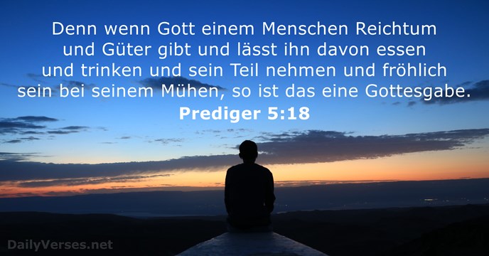 Denn wenn Gott einem Menschen Reichtum und Güter gibt und lässt ihn… Prediger 5:18